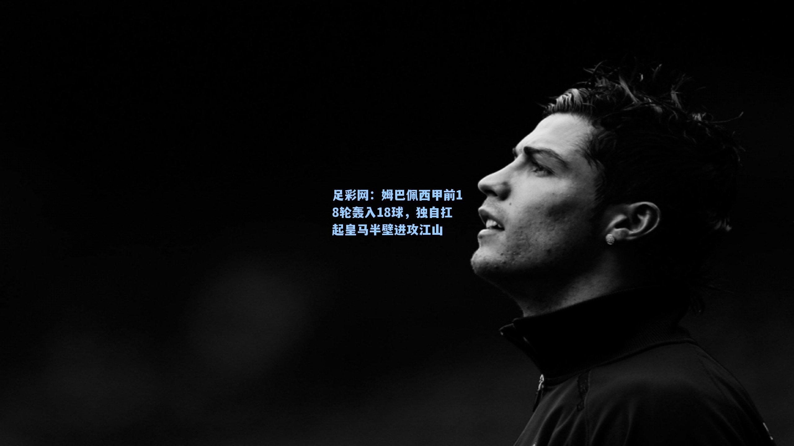 足彩网：姆巴佩西甲前18轮轰入18球，独自扛起皇马半壁进攻江山