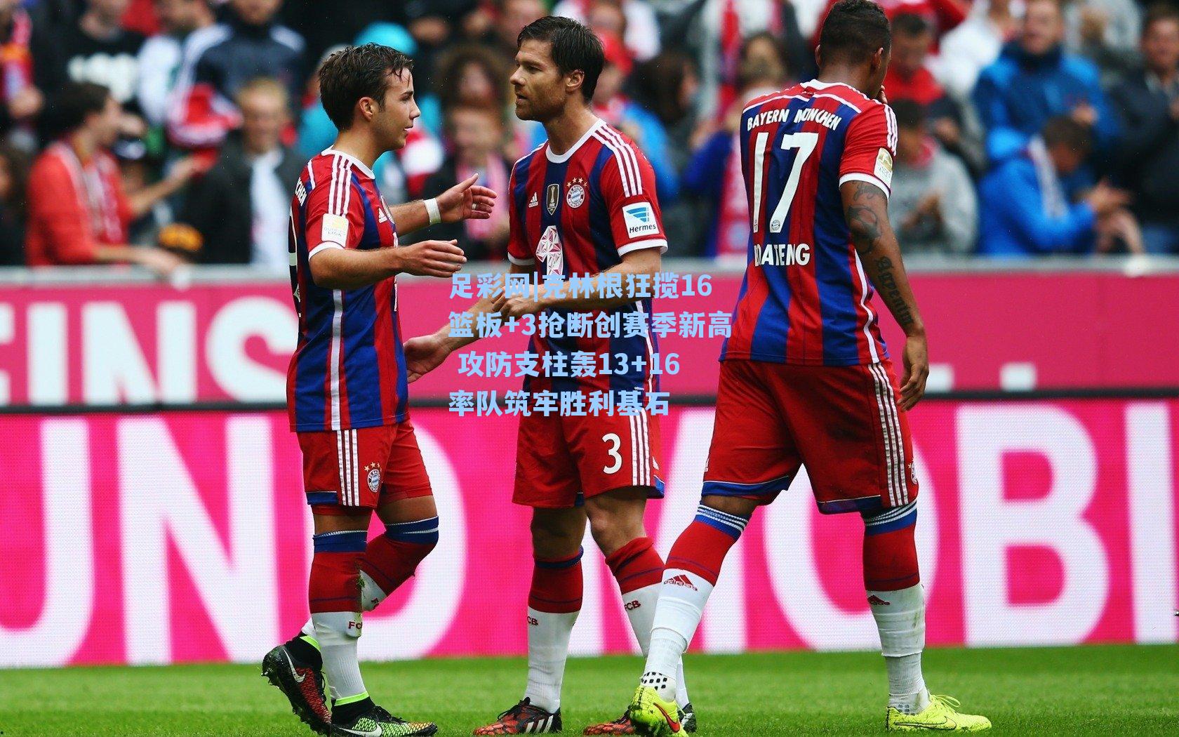 克林根狂揽16篮板+3抢断创赛季新高 攻防支柱轰13+16率队筑牢胜利基石