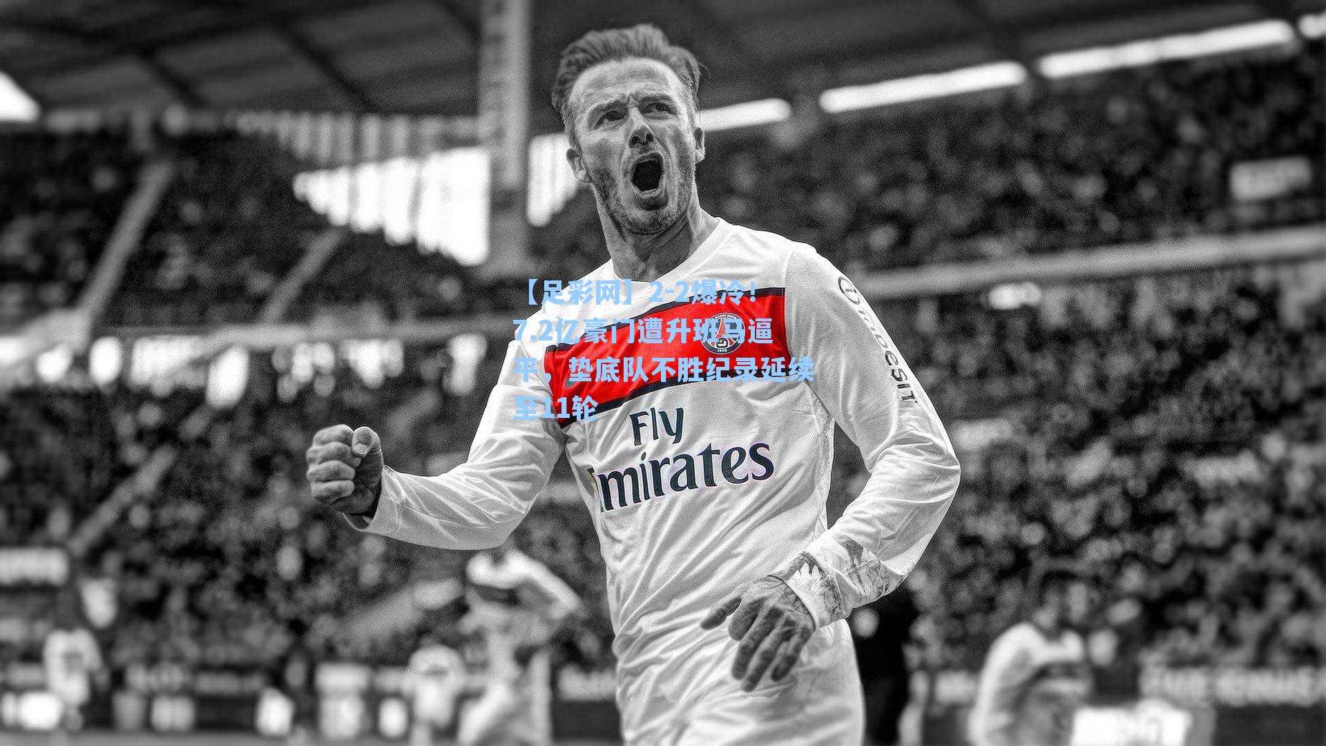 2-2爆冷！7.2亿豪门遭升班马逼平，垫底队不胜纪录延续至11轮