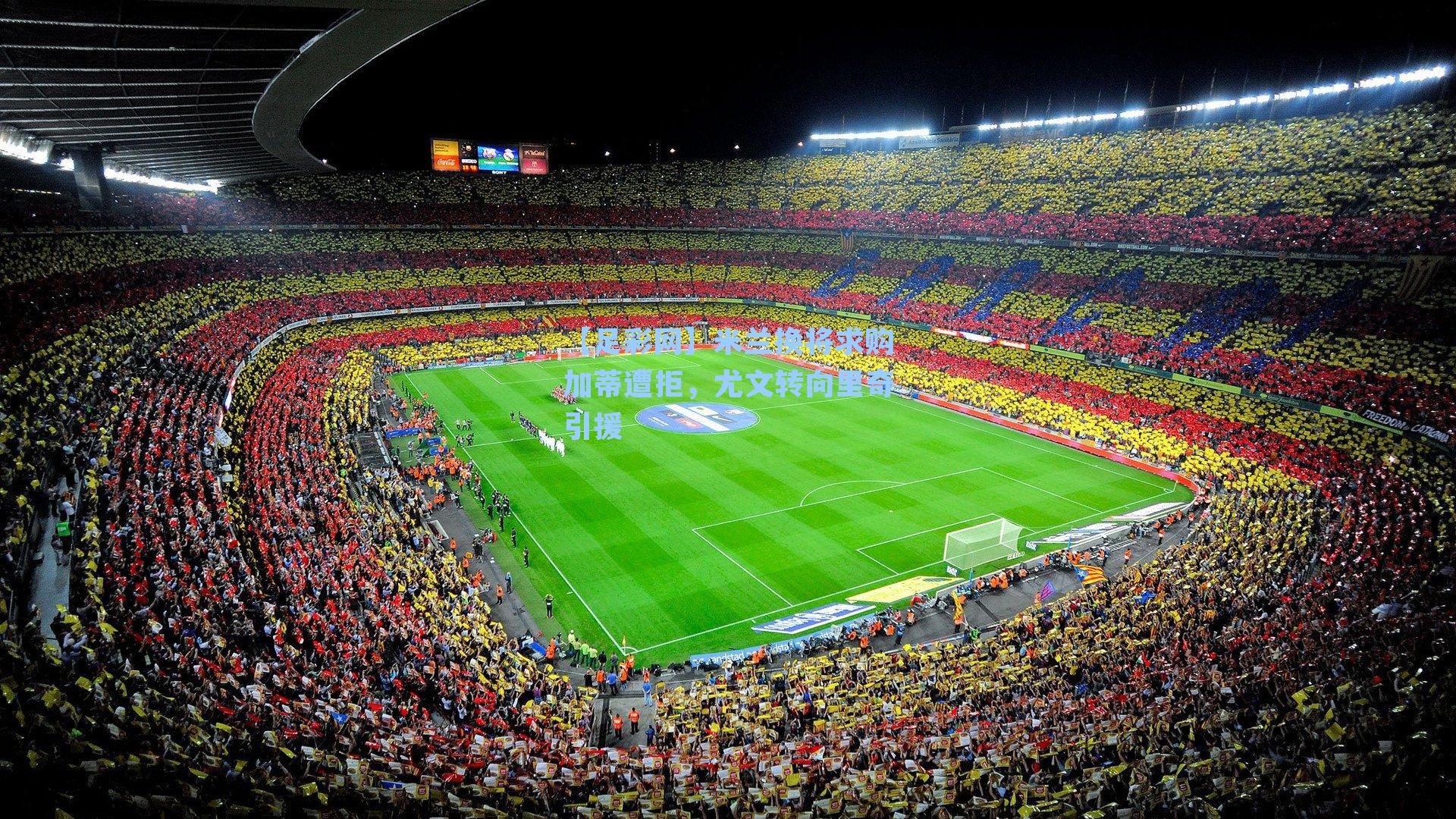 米兰换将求购加蒂遭拒，尤文转向里奇引援