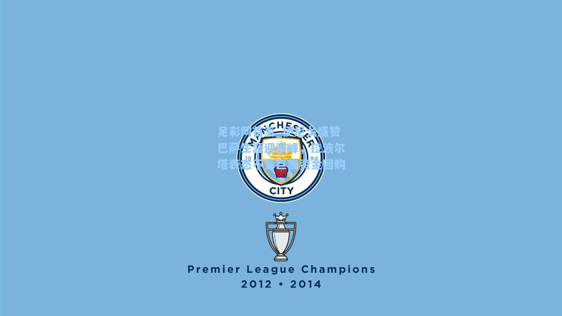 足彩网首页_伊尼戈盛赞巴萨生涯迎巅峰，拉波尔塔表态不会巨额资金回购