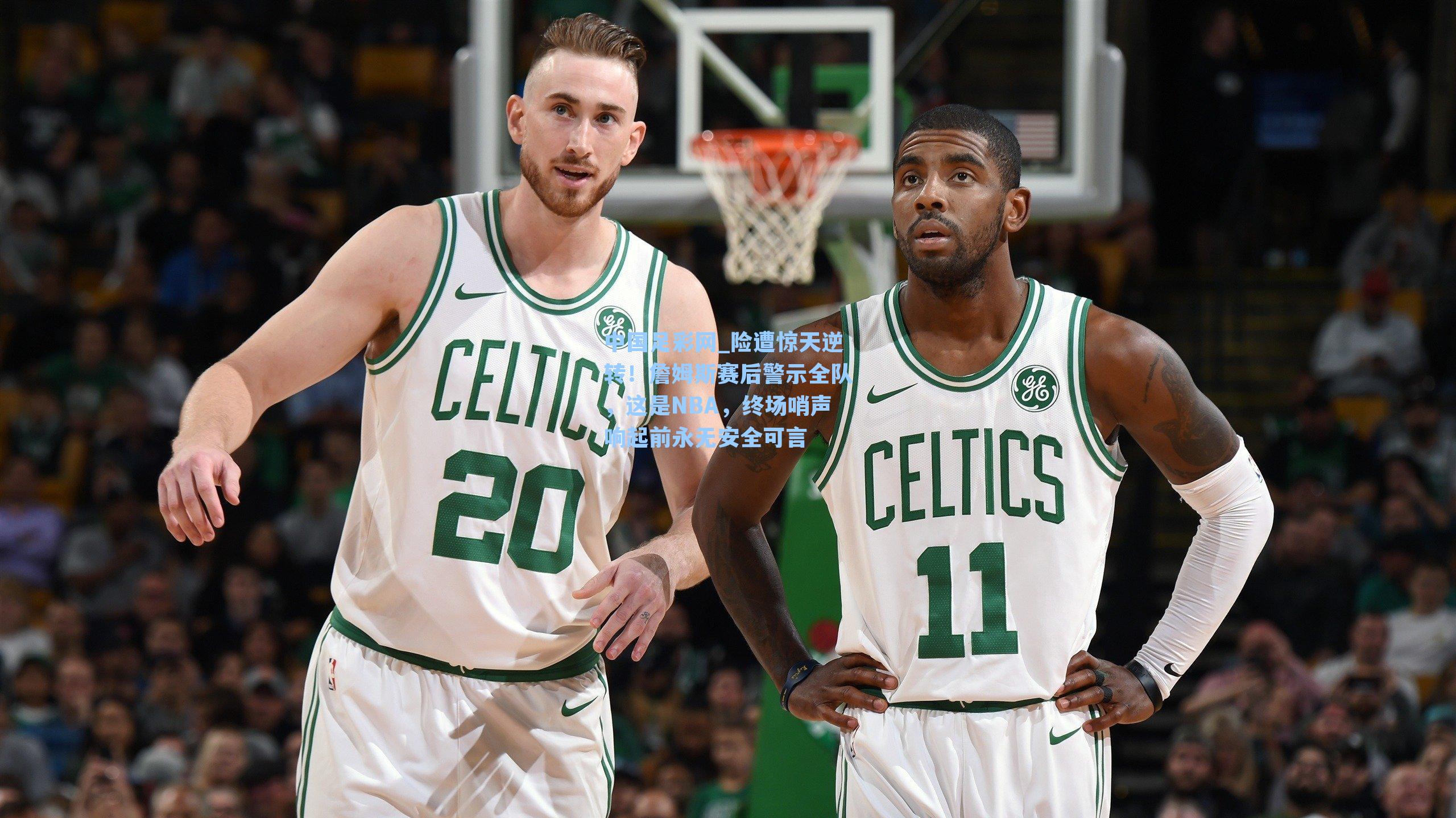 中国足彩网_险遭惊天逆转！詹姆斯赛后警示全队，这是NBA，终场哨声响起前永无安全可言
