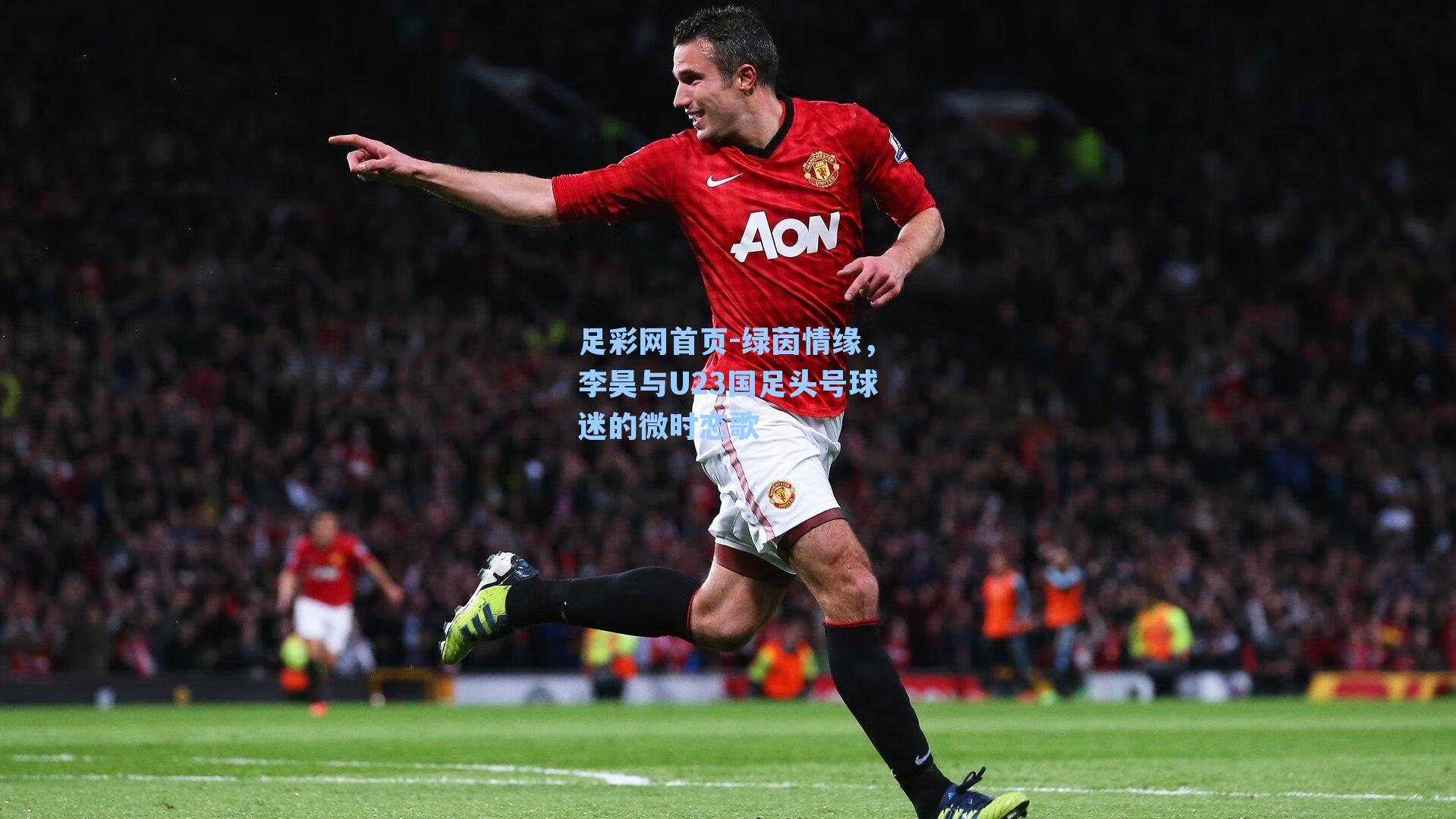 绿茵情缘，李昊与U23国足头号球迷的微时恋歌
